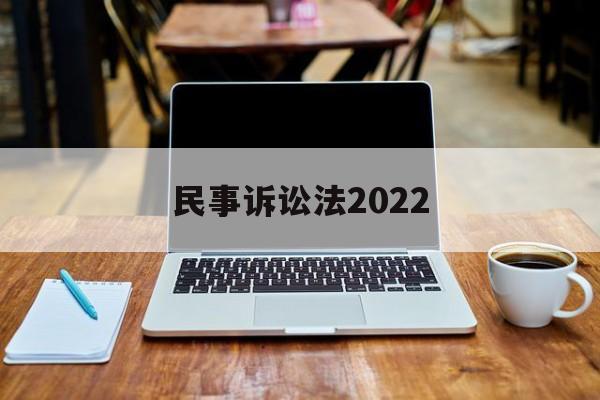 民事诉讼法2022(民事诉讼法2022全文最新)